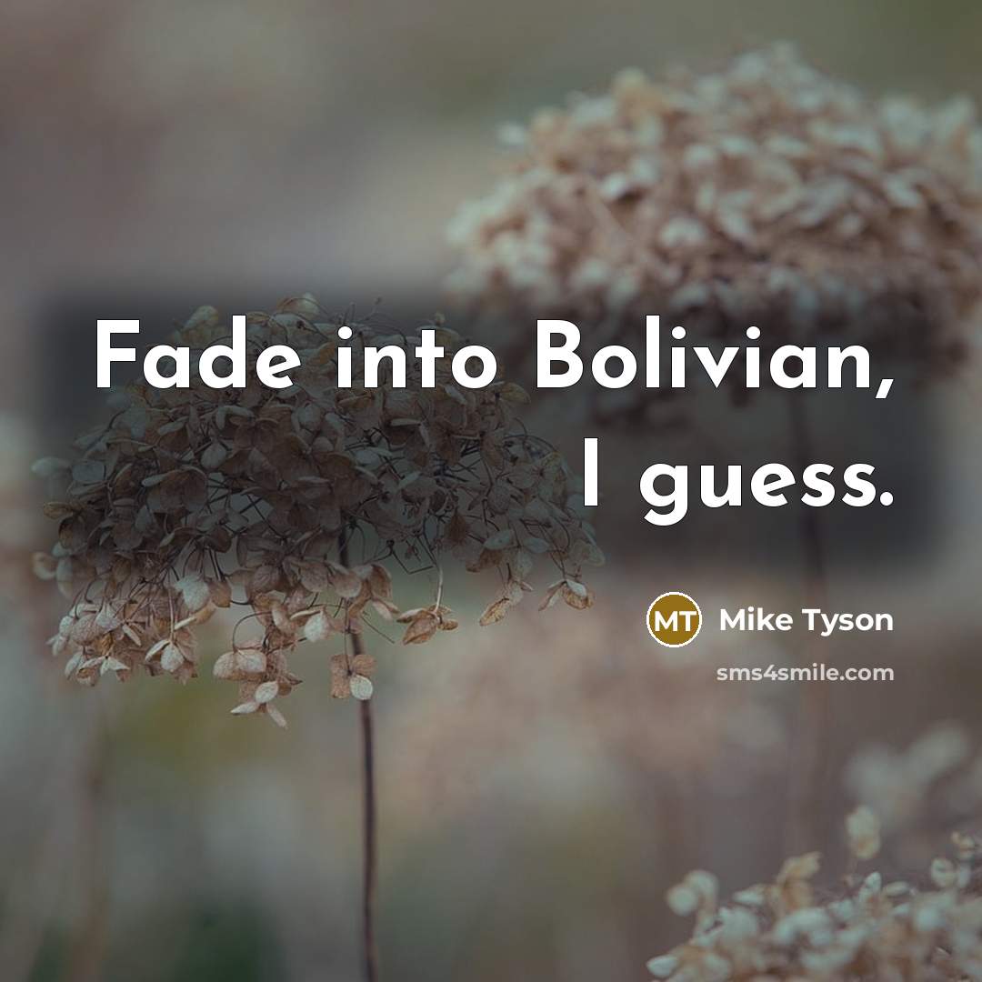 “Fade into Bolivian, I guess.” quote by Mike Tyson