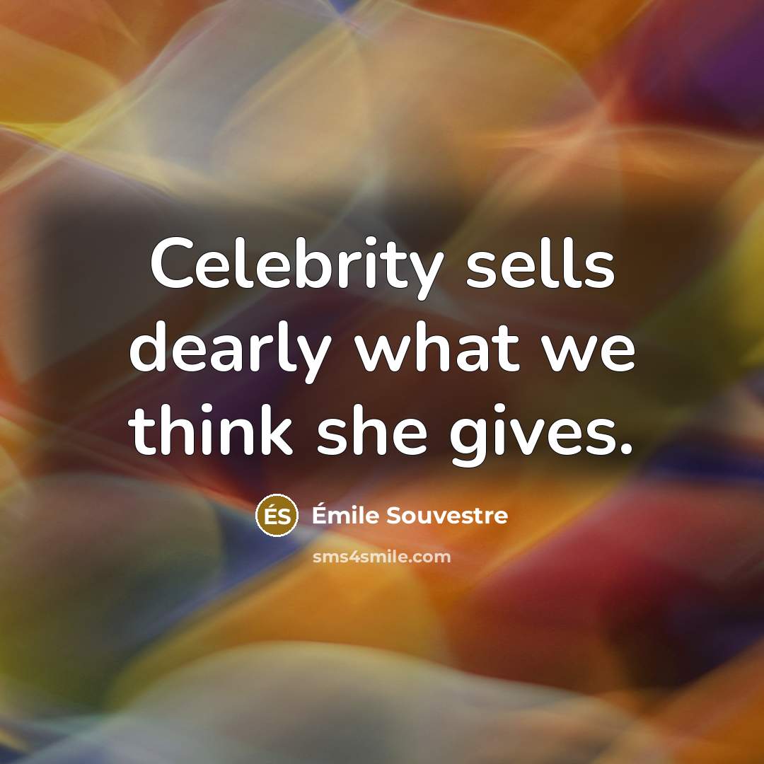 “Celebrity sells dearly what we think she gives.” quote by Emile Souvestre