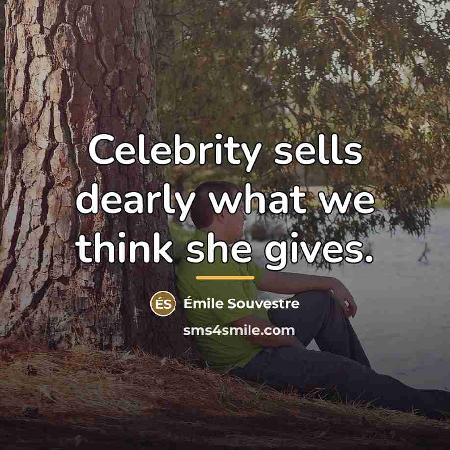 “Celebrity sells dearly what we think she gives.…” quote by Emile Souvestre