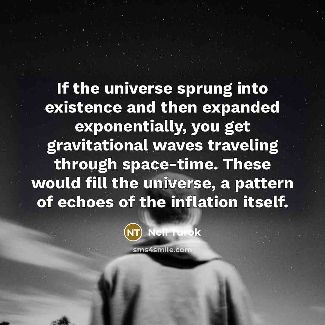 “If the universe sprung into existence and then expanded exponentially,…” quote by Neil Turok