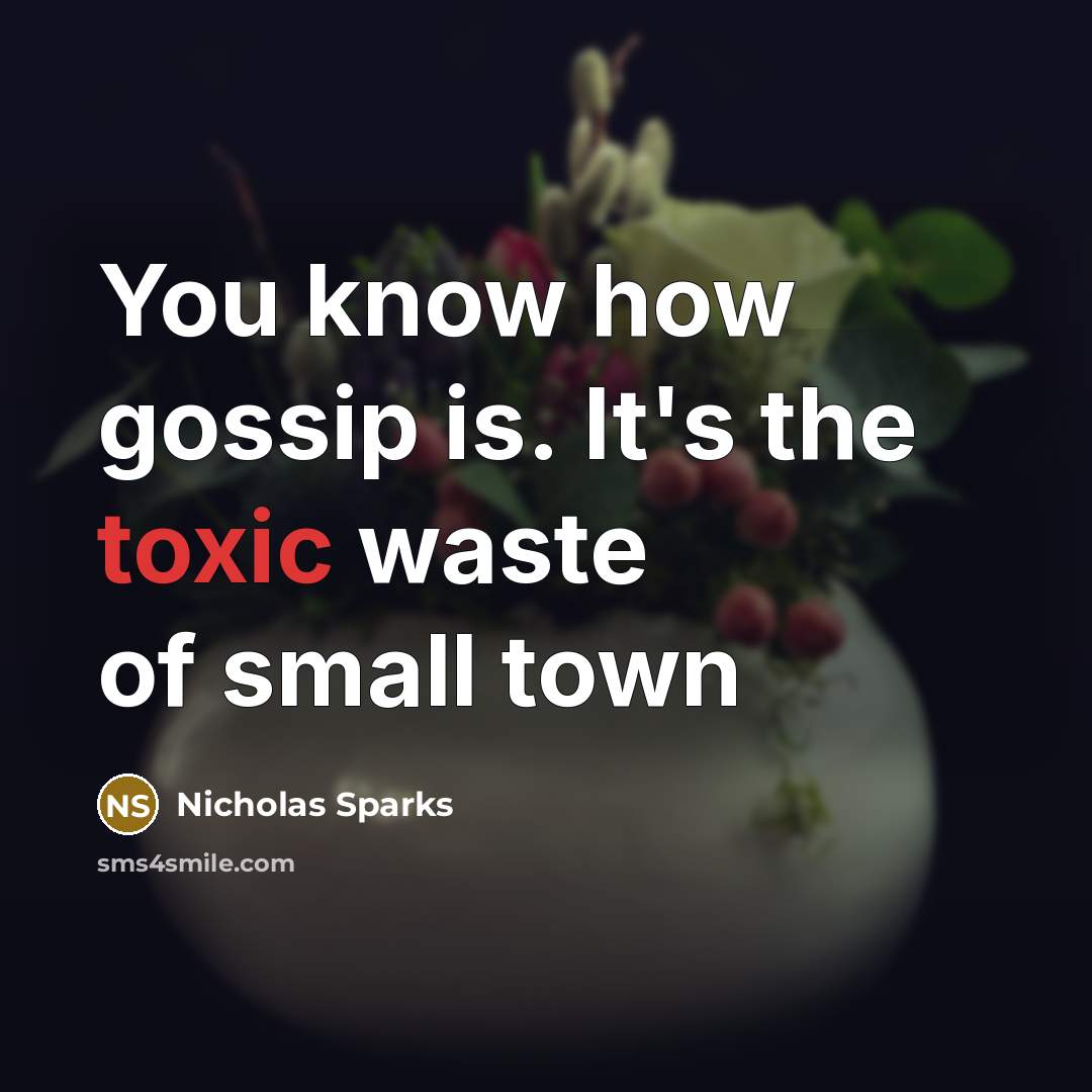 “You know how gossip is. It's the toxic waste of…” quote by Nicholas Sparks
