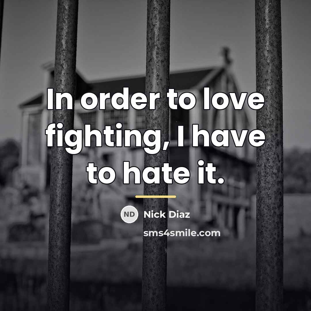 “In order to love fighting, I have to hate it.…” quote by Nick Diaz