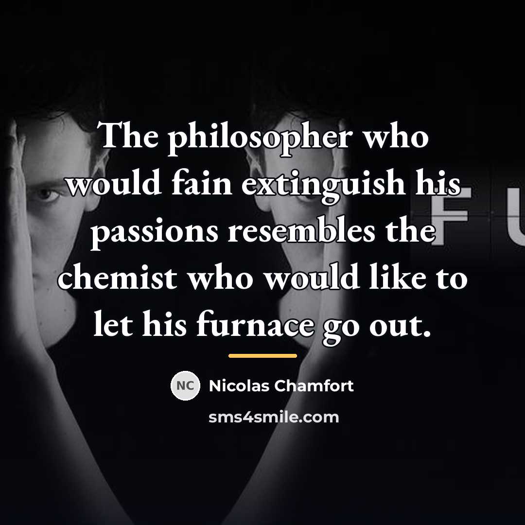 “The philosopher who would fain extinguish his passions resembles the…” quote by Nicolas Chamfort