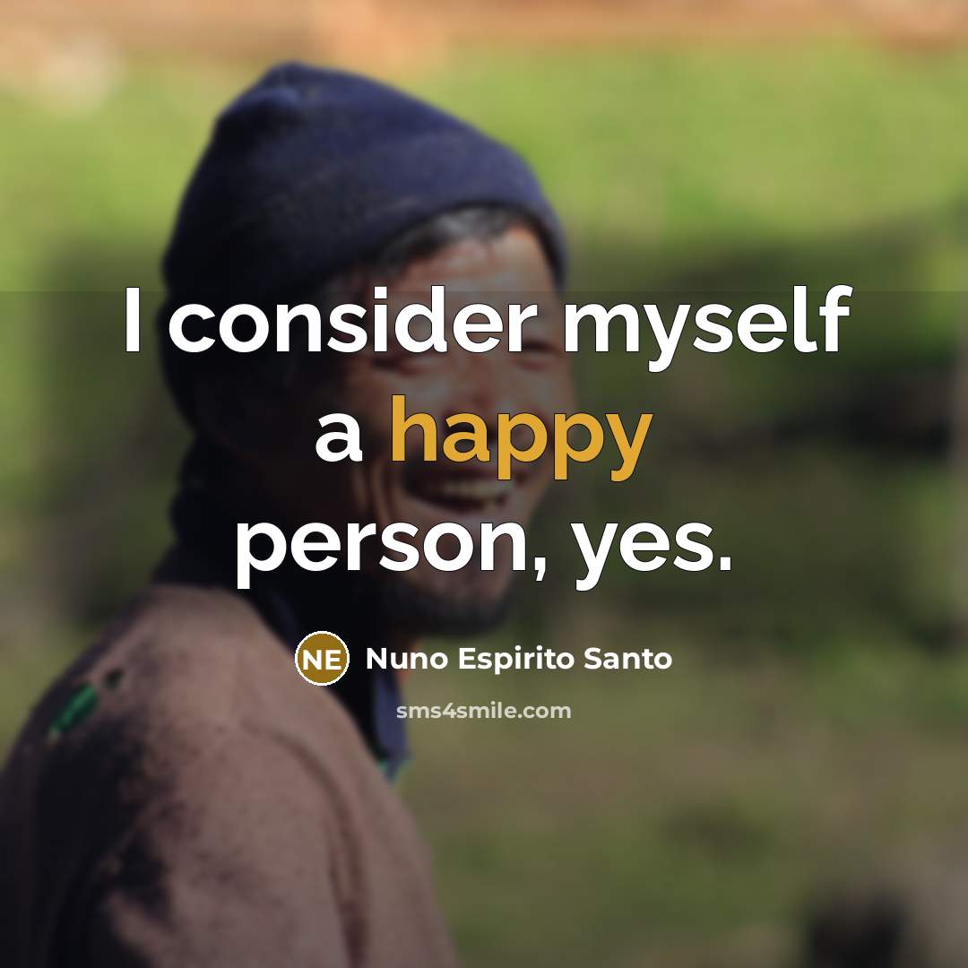 “I consider myself a happy person, yes.” quote by Nuno Espirito Santo