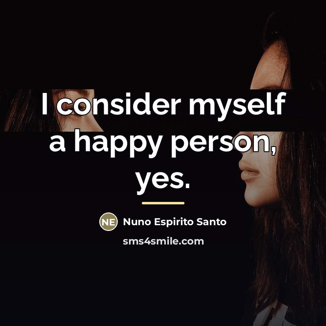 “I consider myself a happy person, yes.…” quote by Nuno Espirito Santo