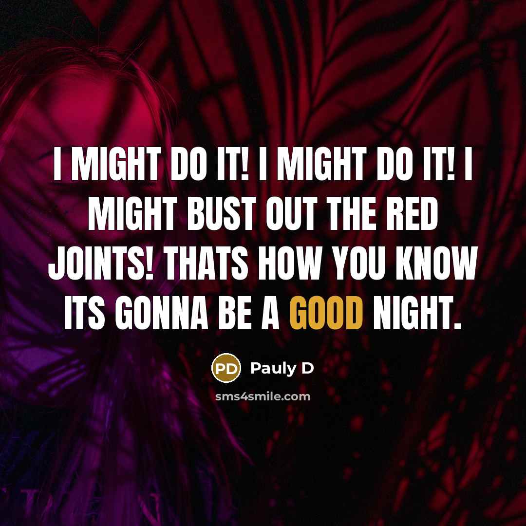 “I might do it! I might do it! I might…” quote by Pauly D