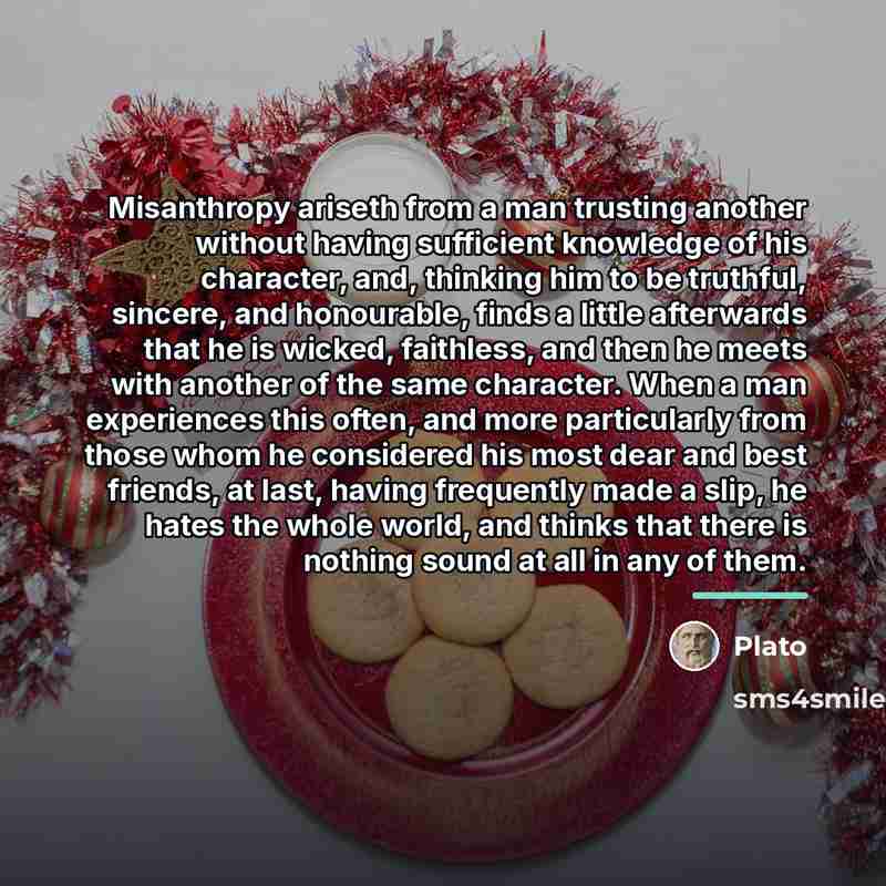 “Misanthropy ariseth from a man trusting another without having sufficient…” quote by Plato