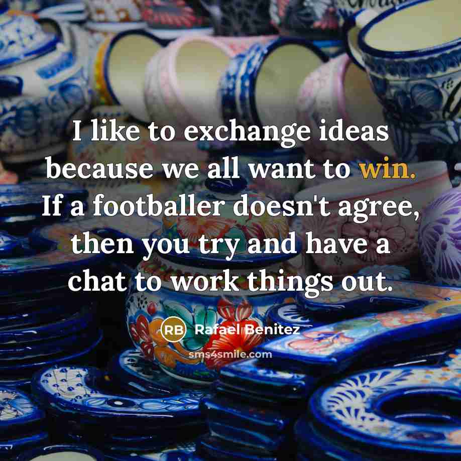 “I like to exchange ideas because we all want to…” quote by Rafael Benitez