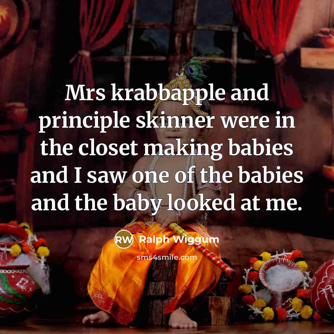 “Mrs krabbapple and principle skinner were in the closet making…” quote by Ralph Wiggum