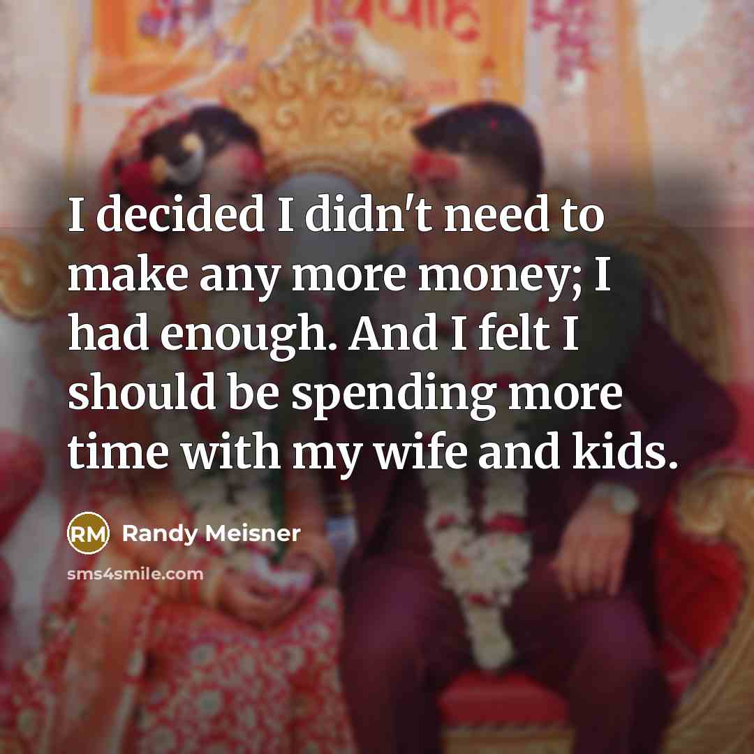 “I decided I didn't need to make any more money;…” quote by Randy Meisner