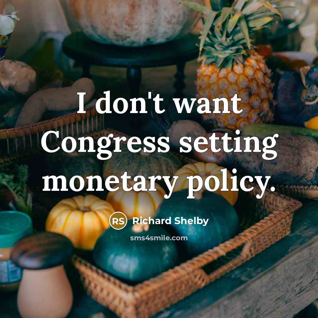 “I don't want Congress setting monetary policy.…” quote by Richard Shelby