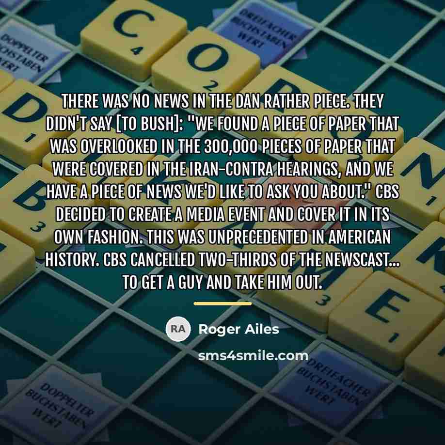 “There was no news in the Dan Rather piece. They…” quote by Roger Ailes