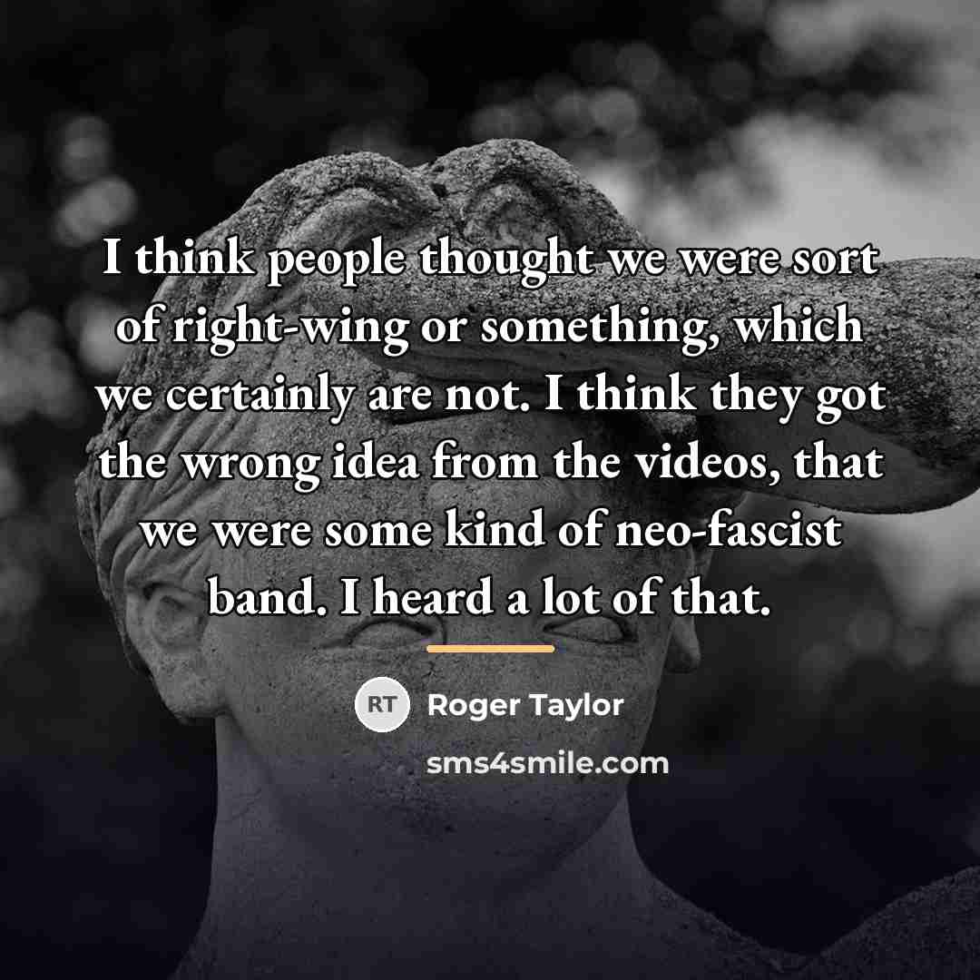 “I think people thought we were sort of right-wing or…” quote by Roger Taylor