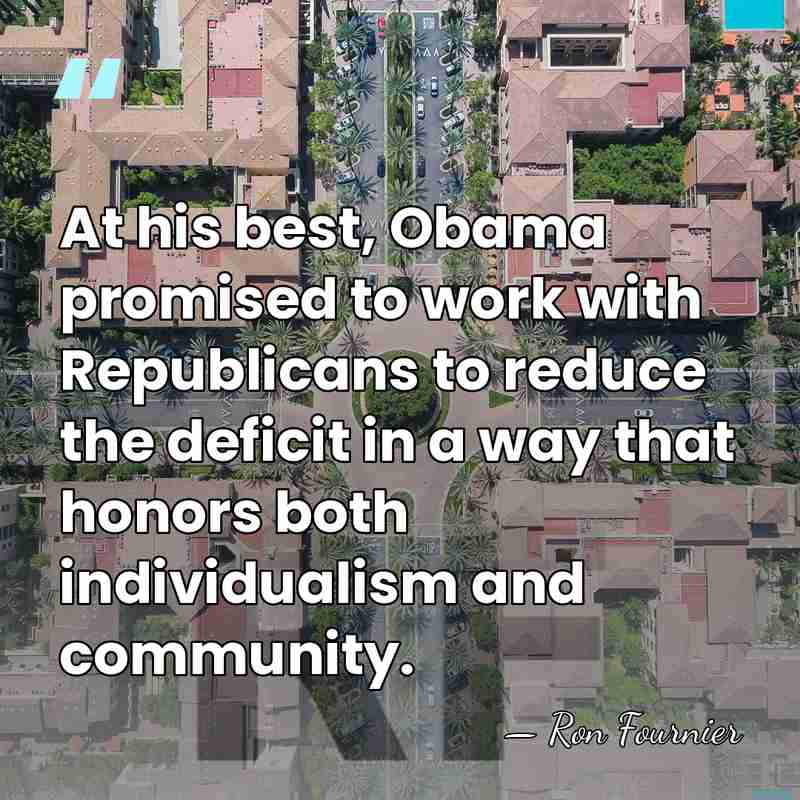 At his best, Obama promised to work with Republicans to reduce the&hellip; - Ron Fournier