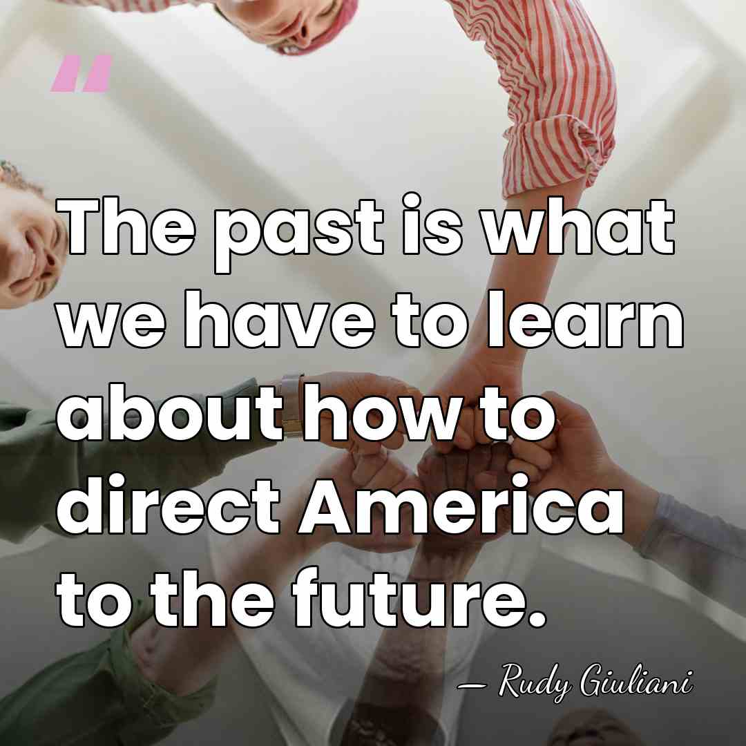 The past is what we have to learn about how to direct&hellip; - Rudy Giuliani