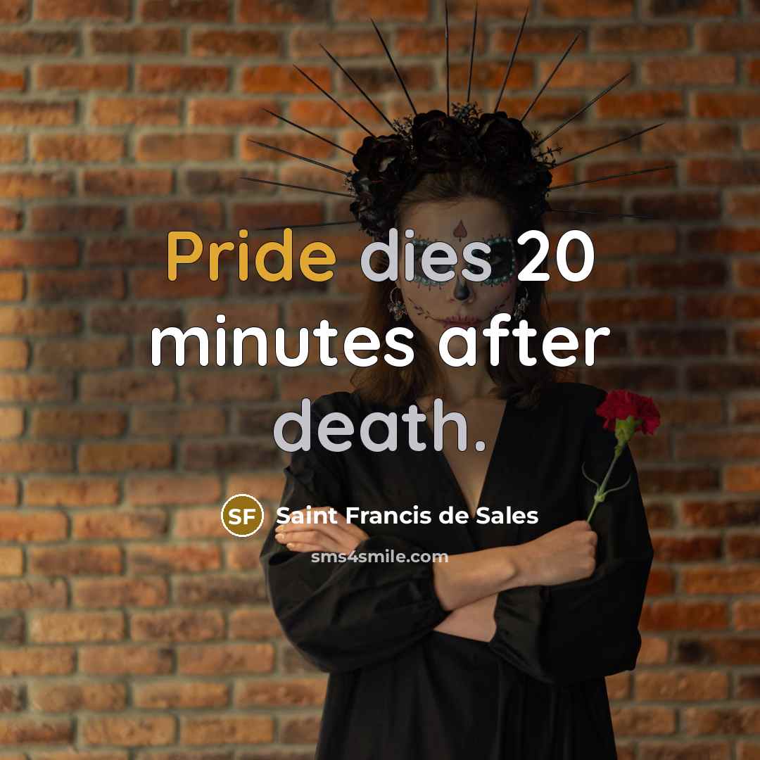 “Pride dies 20 minutes after death.…” quote by Saint Francis de Sales