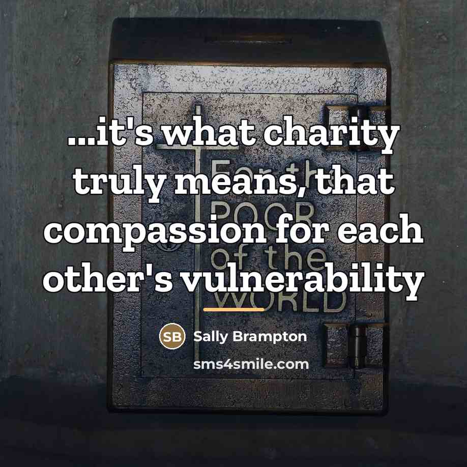 “...it's what charity truly means, that compassion for each other's…” quote by Sally Brampton