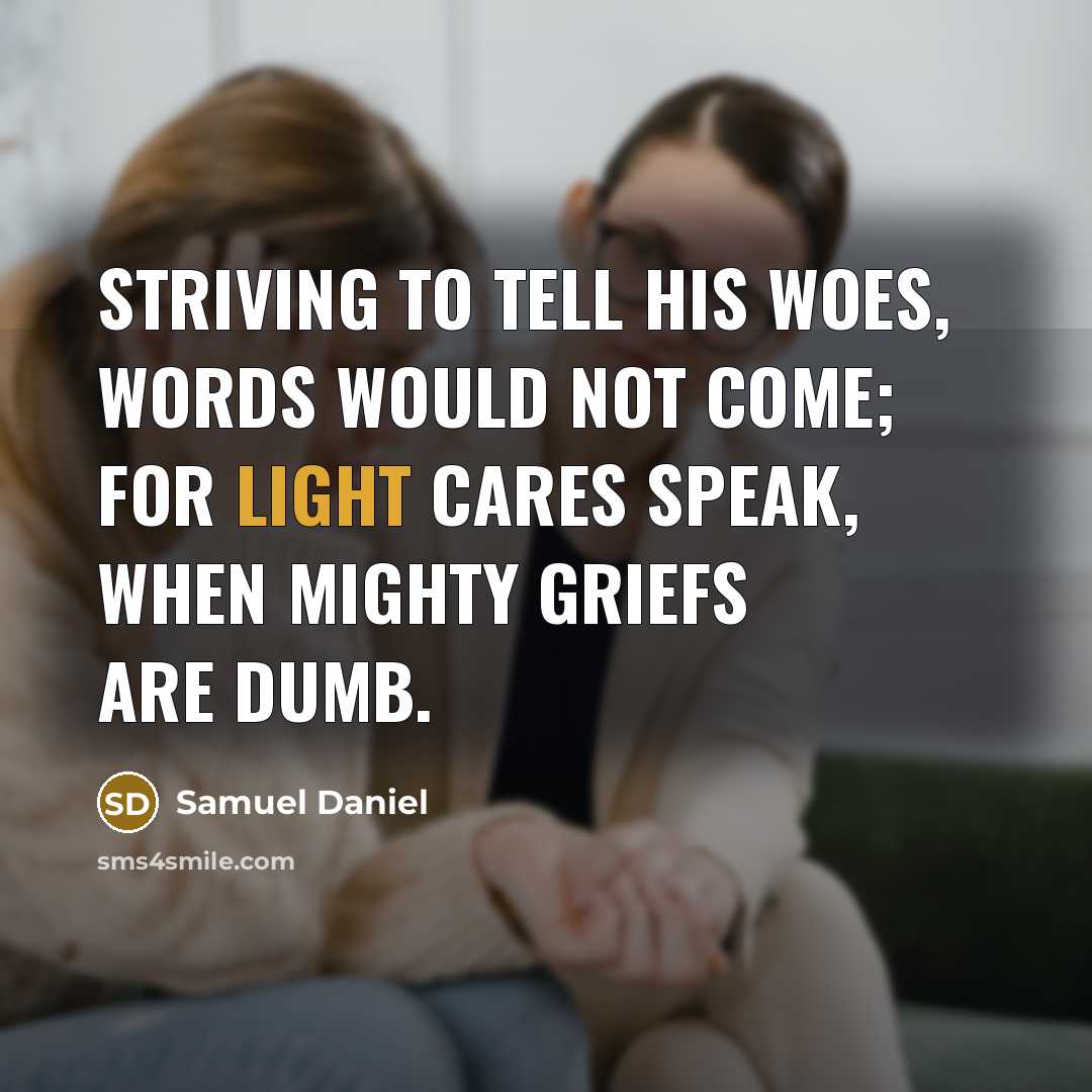“Striving to tell his woes, words would not come; For…” quote by Samuel Daniel