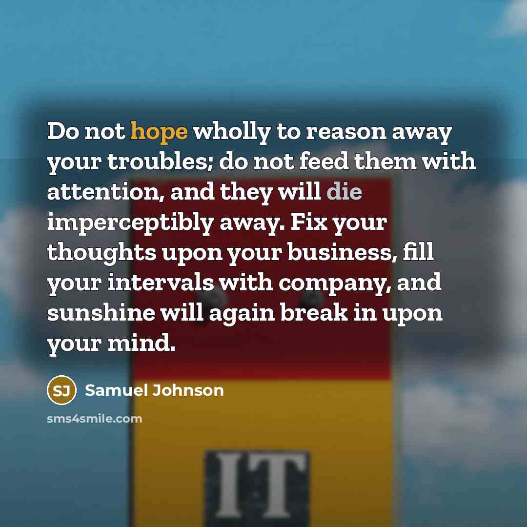 “Do not hope wholly to reason away your troubles; do…” quote by Samuel Johnson