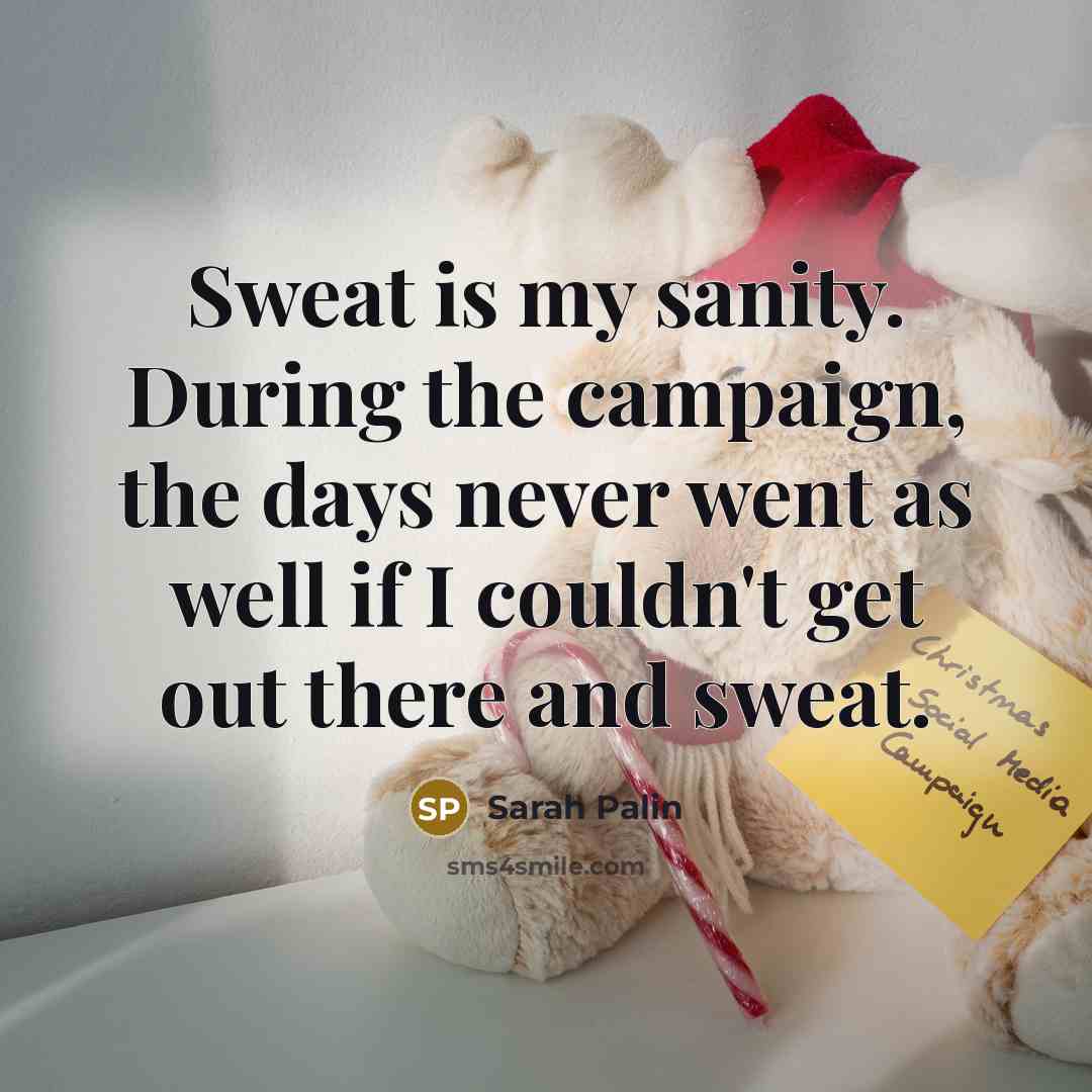 “Sweat is my sanity. During the campaign, the days never…” quote by Sarah Palin