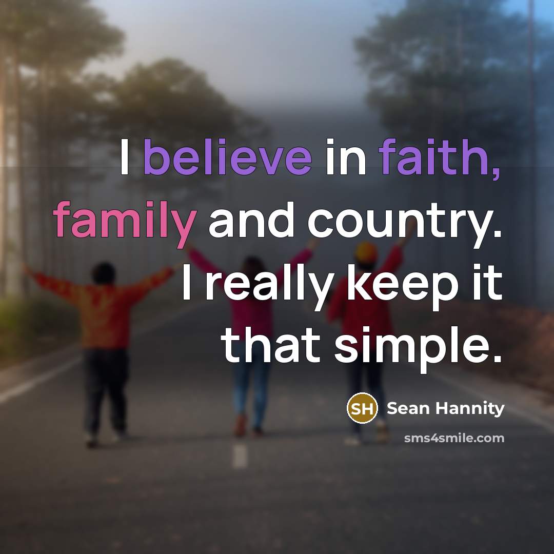 “I believe in faith, family and country. I really keep…” quote by Sean Hannity