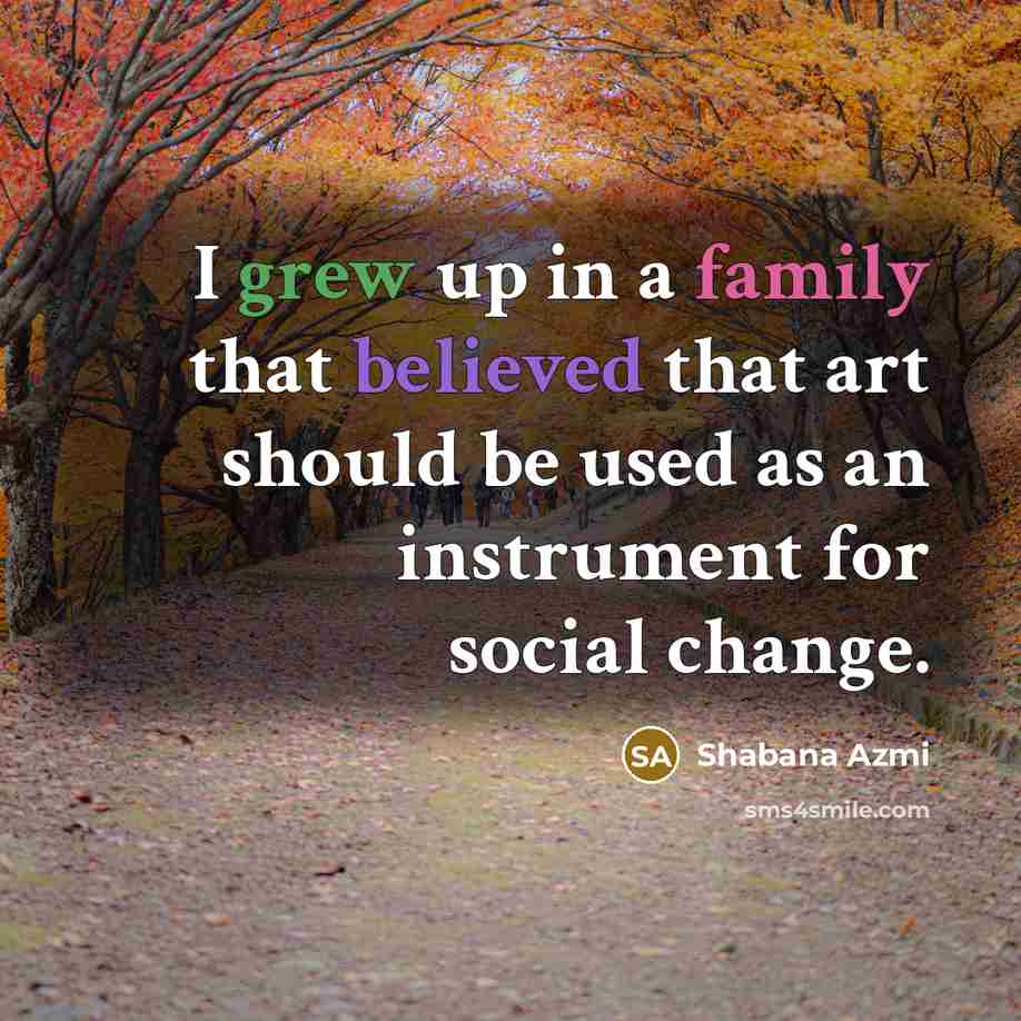 “I grew up in a family that believed that art…” quote by Shabana Azmi