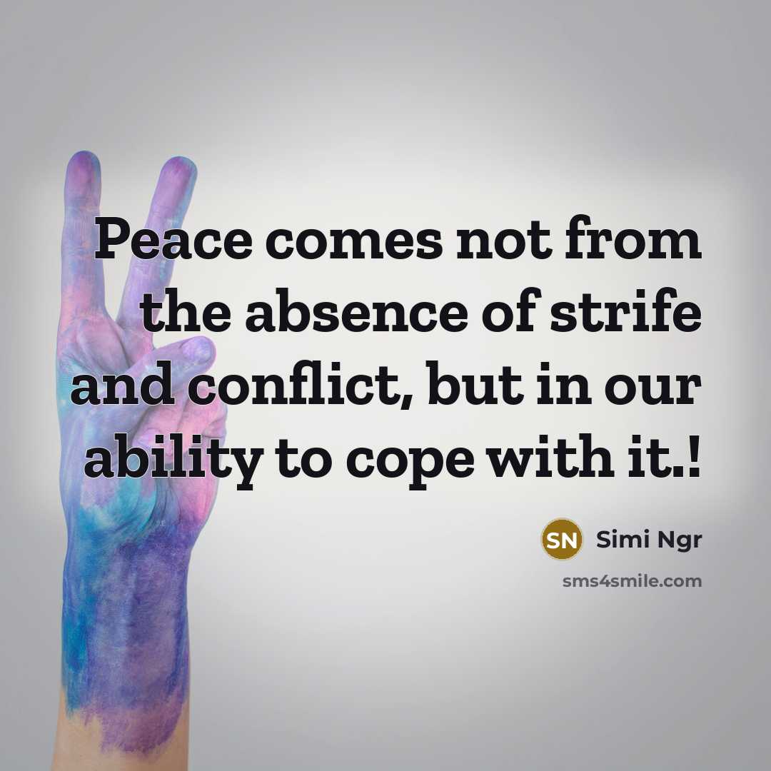 “Peace comes not from the absence of strife and conflict,…” quote by Simi Ngr