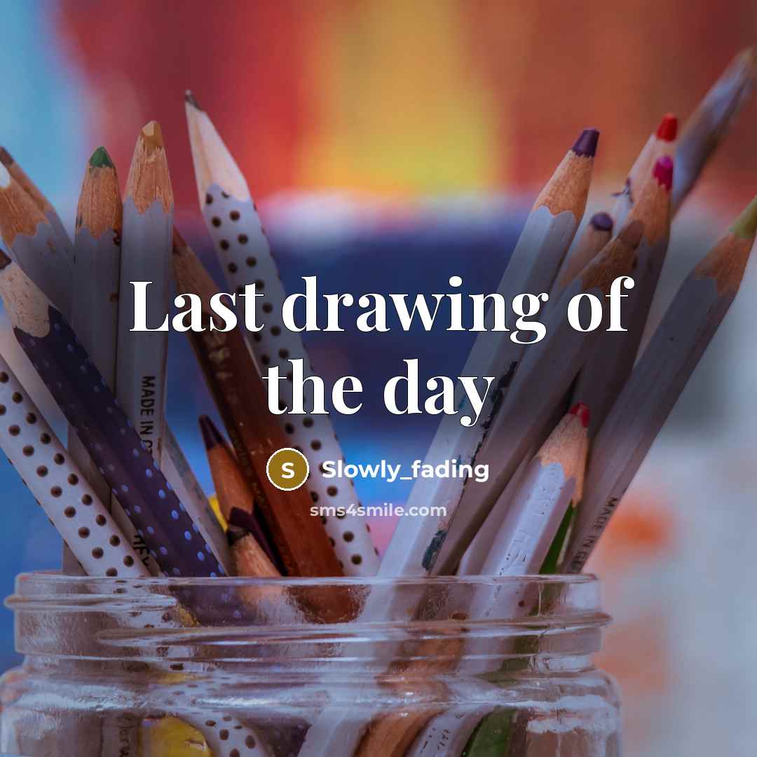 “Last drawing of the day” quote by Slowly_fading