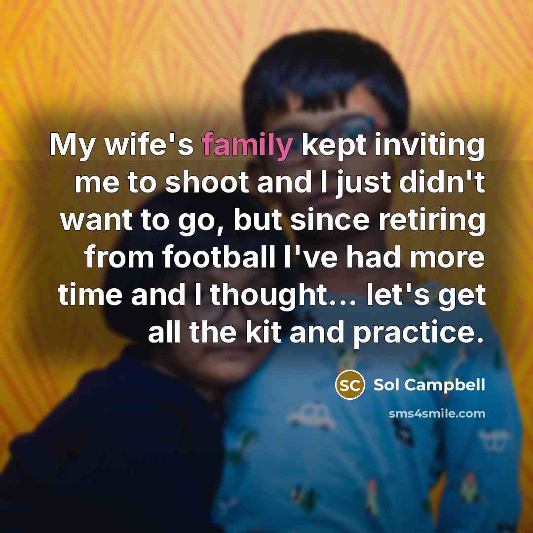 “My wife's family kept inviting me to shoot and I…” quote by Sol Campbell