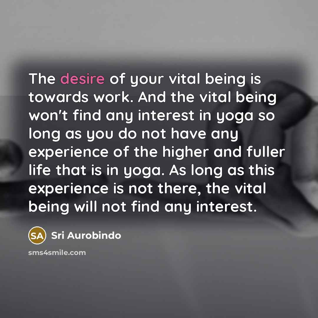 “The desire of your vital being is towards work. And…” quote by Sri Aurobindo
