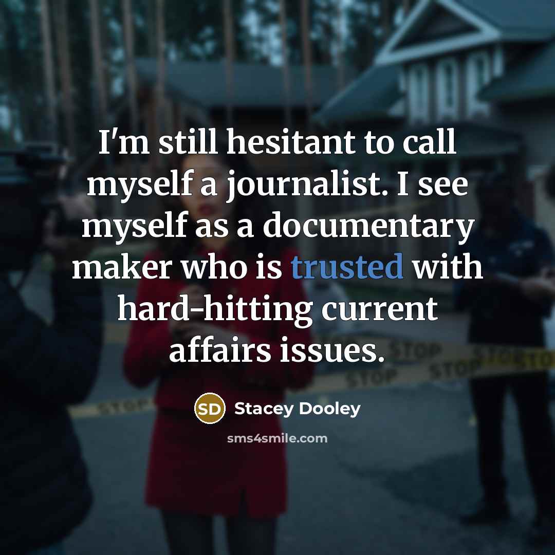“I'm still hesitant to call myself a journalist. I see…” quote by Stacey Dooley