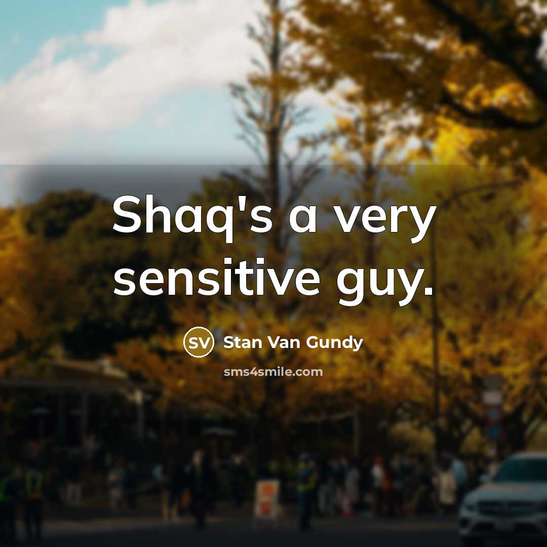 “Shaq's a very sensitive guy.” quote by Stan Van Gundy
