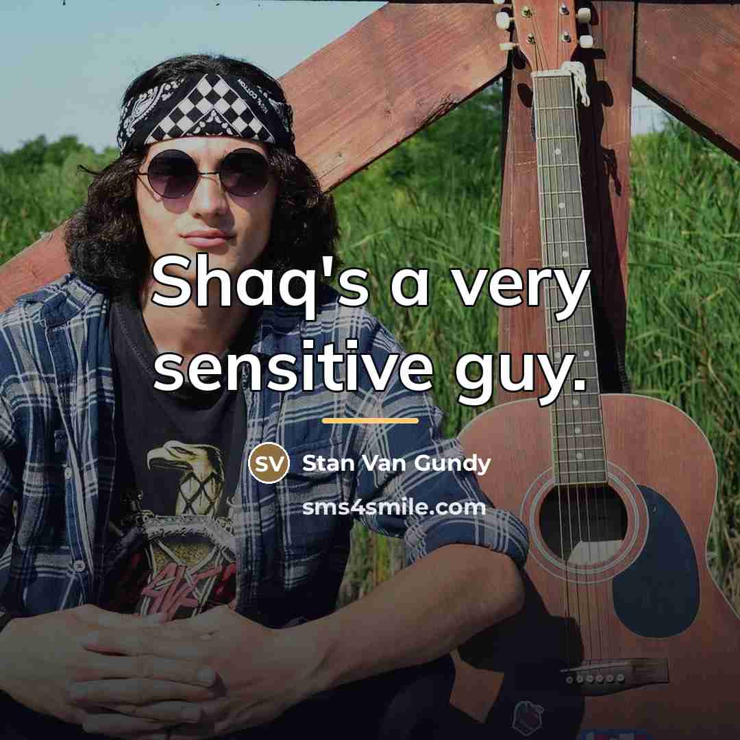 “Shaq's a very sensitive guy.…” quote by Stan Van Gundy