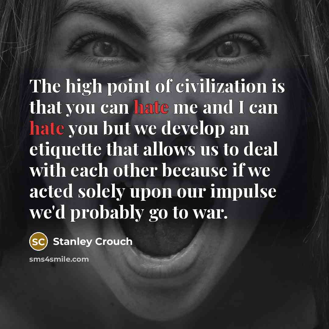 “The high point of civilization is that you can hate…” quote by Stanley Crouch
