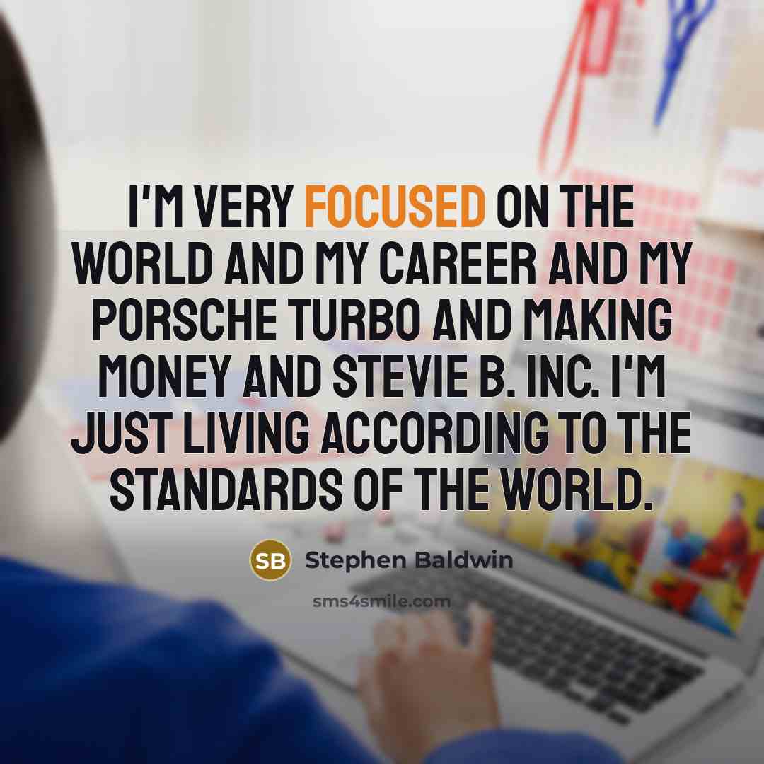 “I'm very focused on the world and my career and…” quote by Stephen Baldwin