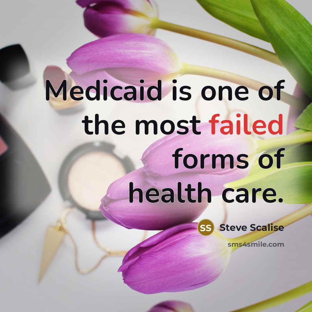 “Medicaid is one of the most failed forms of health…” quote by Steve Scalise