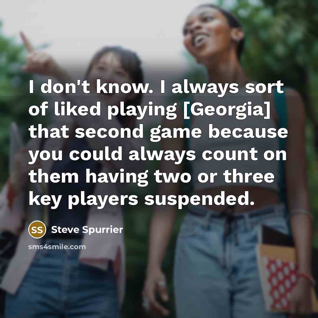 “I don't know. I always sort of liked playing [Georgia]…” quote by Steve Spurrier