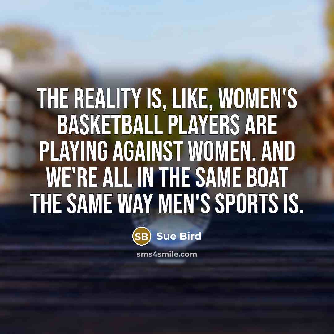 “The reality is, like, women's basketball players are playing against…” quote by Sue Bird