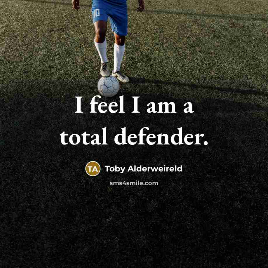 “I feel I am a total defender.…” quote by Toby Alderweireld