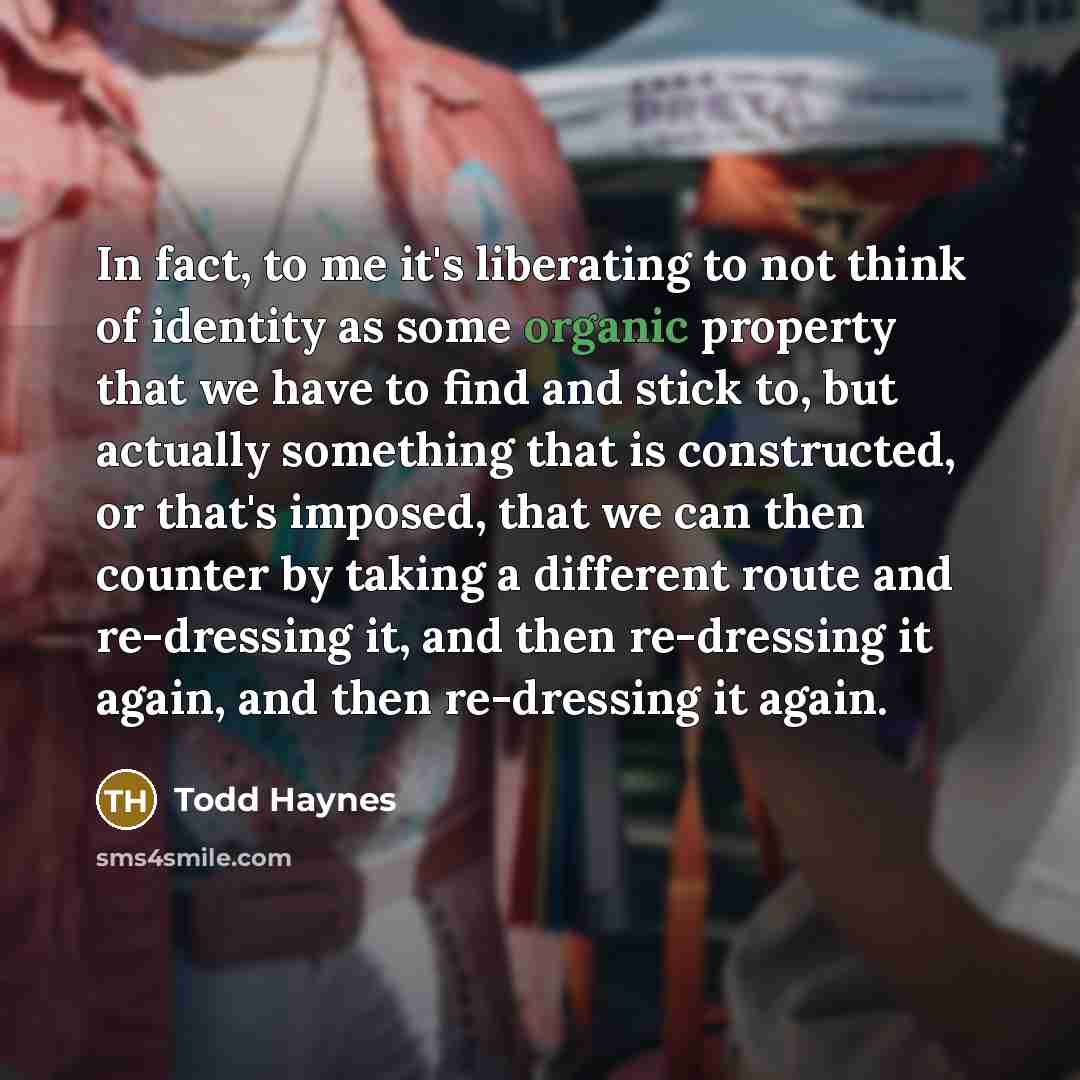 “In fact, to me it's liberating to not think of…” quote by Todd Haynes