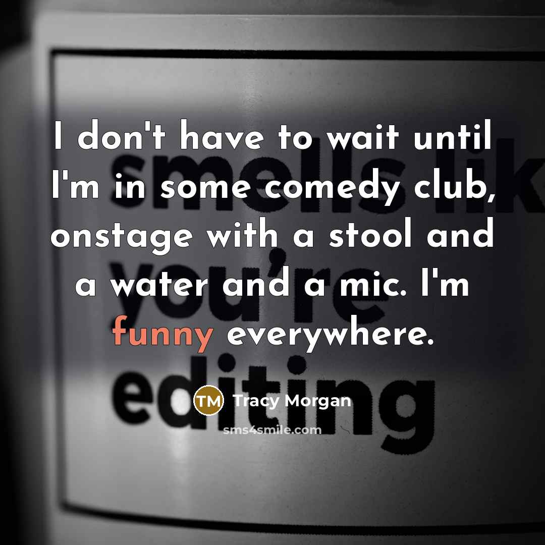 “I don't have to wait until I'm in some comedy…” quote by Tracy Morgan