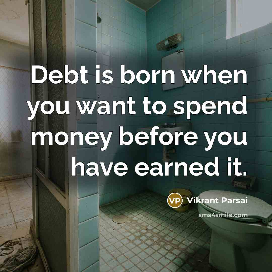 “Debt is born when you want to spend money before…” quote by Vikrant Parsai