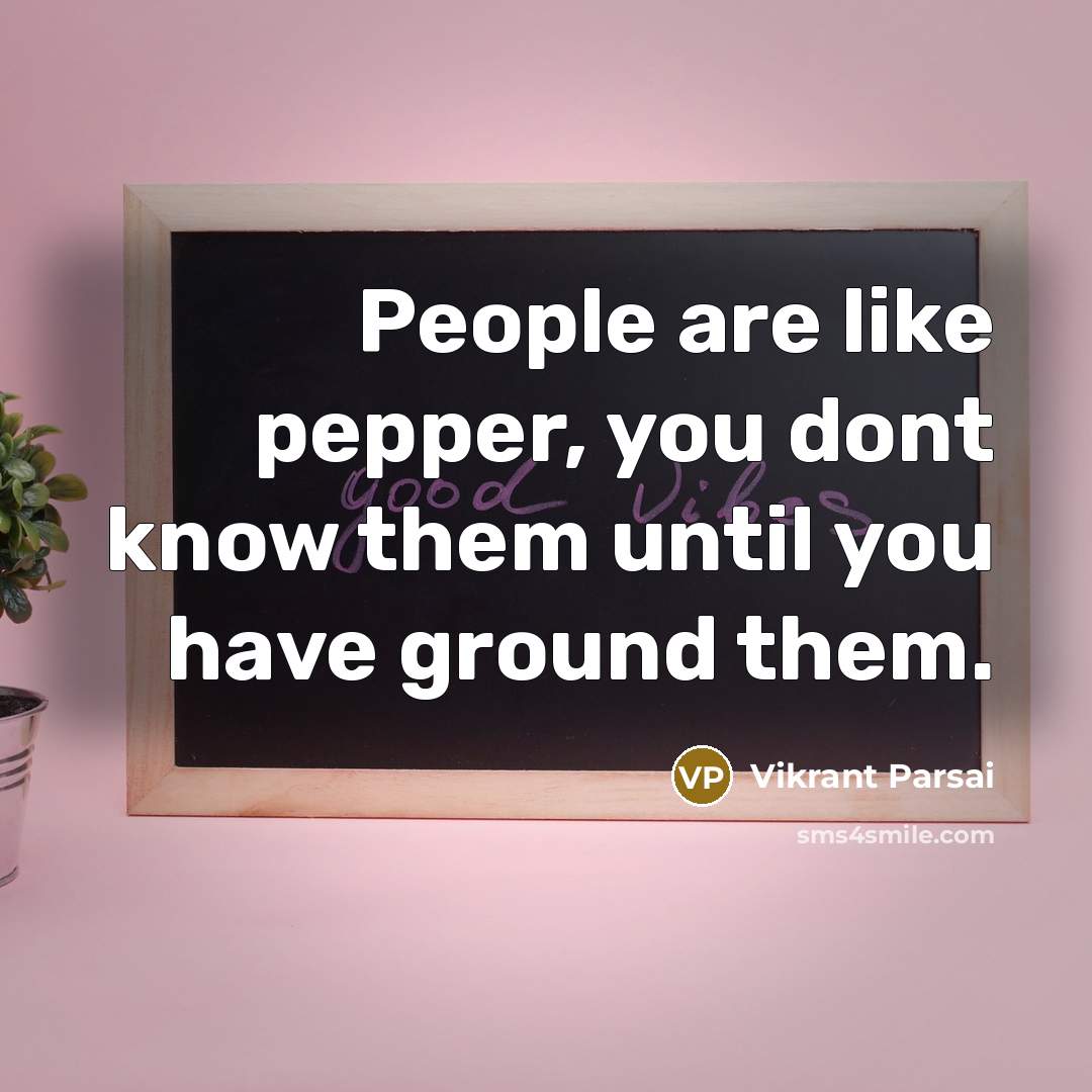 “People are like pepper, you dont know them until you…” quote by Vikrant Parsai