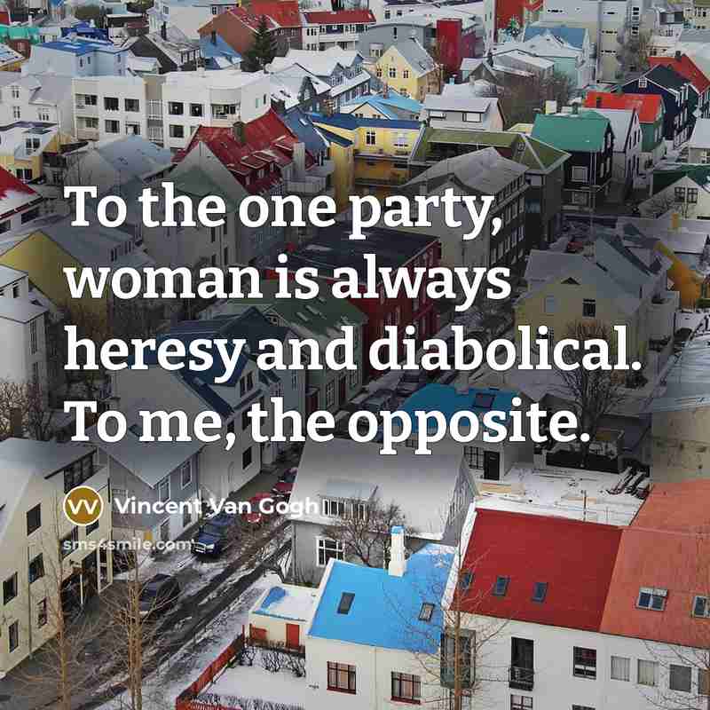 “To the one party, woman is always heresy and diabolical.…” quote by Vincent Van Gogh