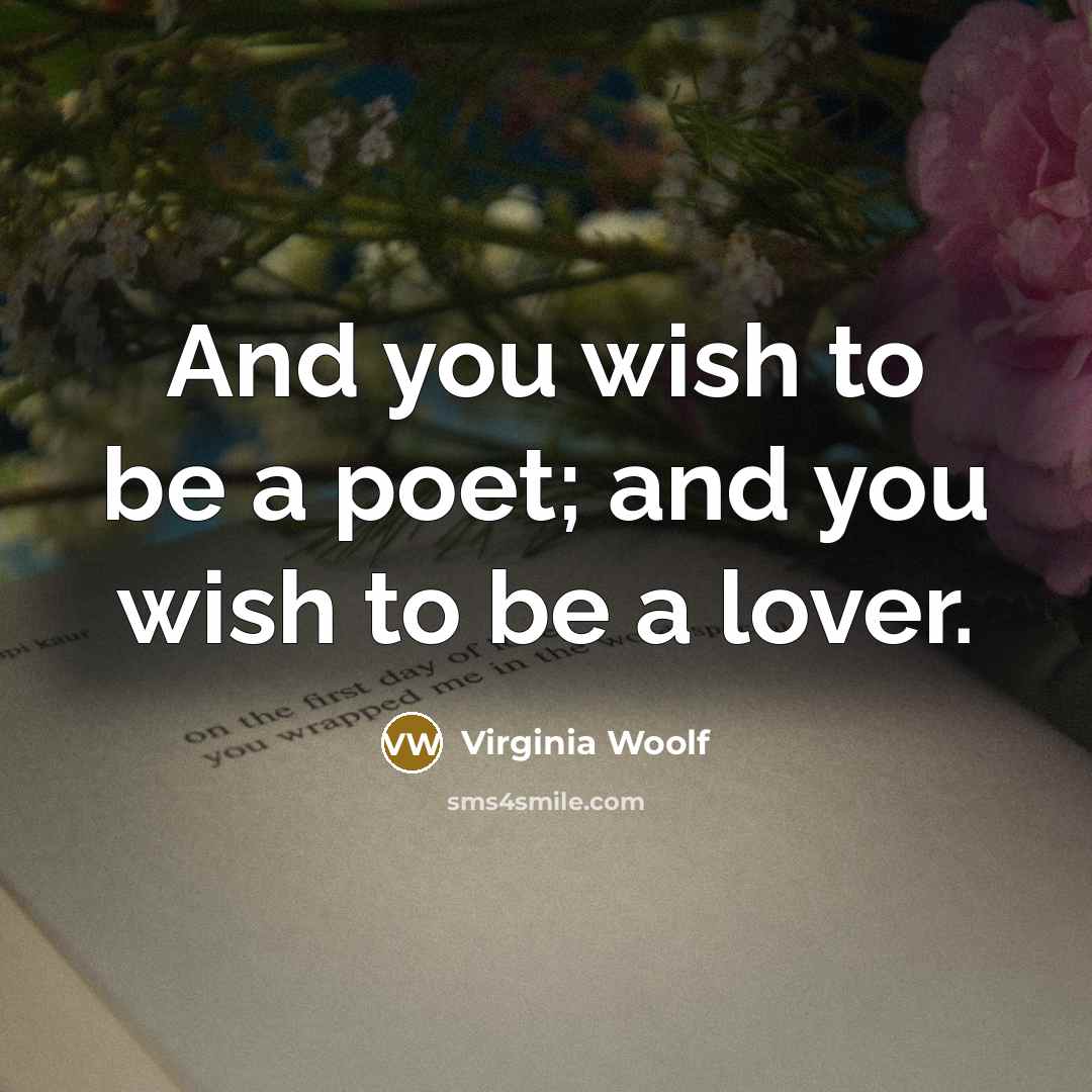 “And you wish to be a poet; and you wish to be a lover.” quote by Virginia Woolf