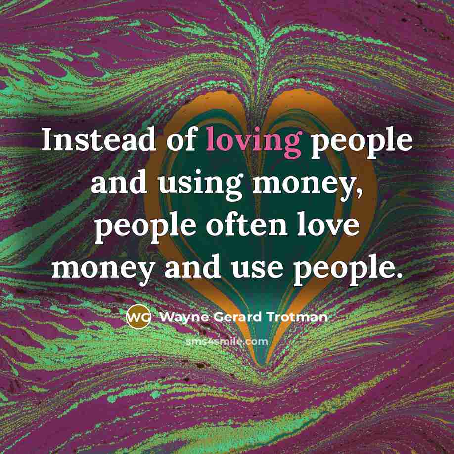 “Instead of loving people and using money, people often love…” quote by Wayne Gerard Trotman