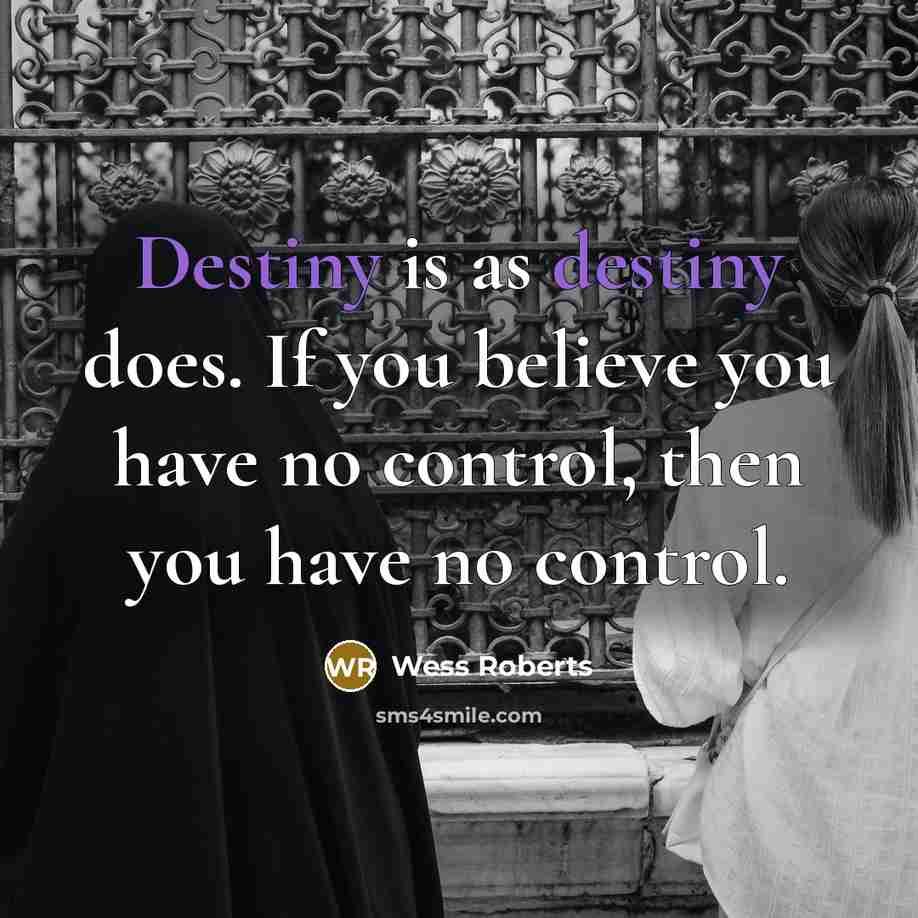 “Destiny is as destiny does. If you believe you have…” quote by Wess Roberts