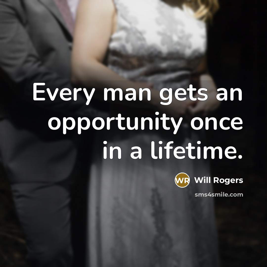 “Every man gets an opportunity once in a lifetime.…” quote by Will Rogers