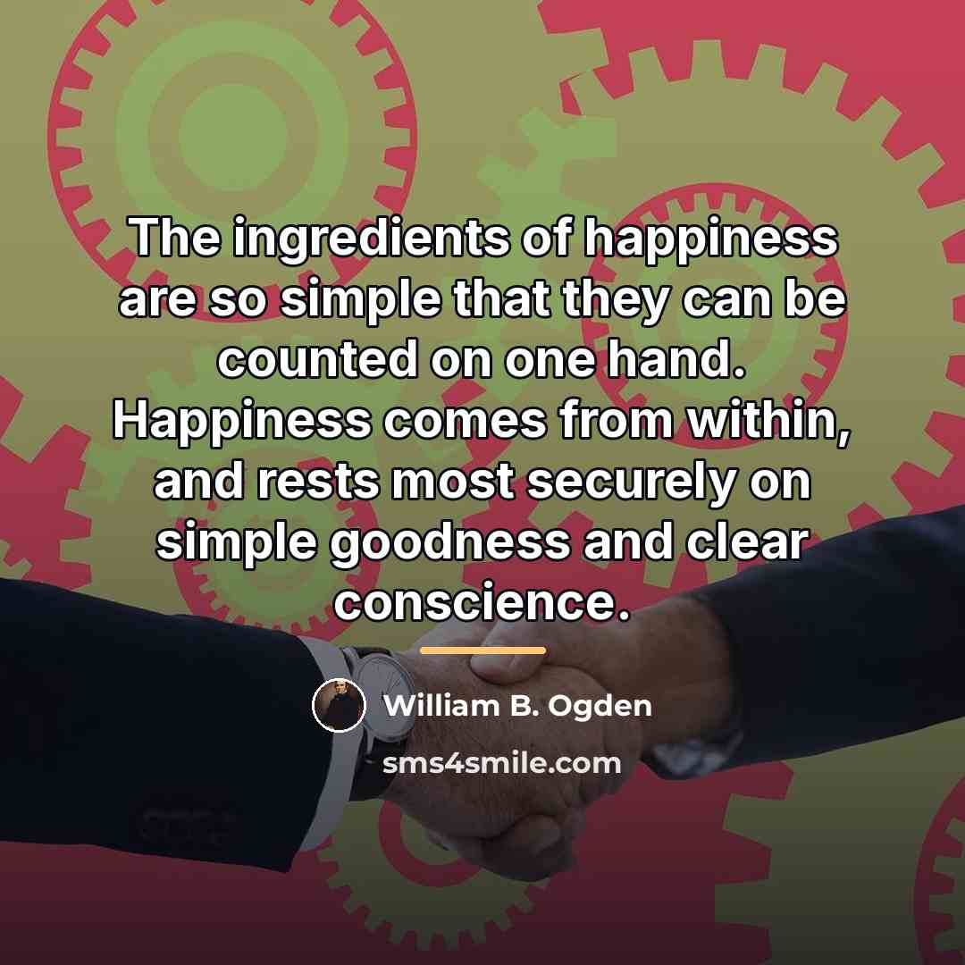 “The ingredients of happiness are so simple that they can…” quote by William B. Ogden
