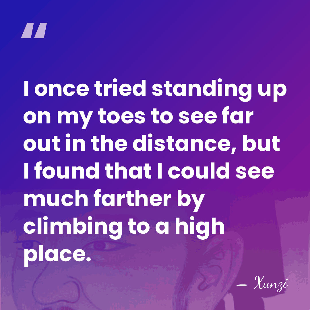 I once tried standing up on my toes to see far out&hellip; - Xunzi